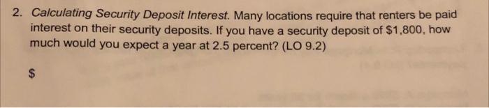 2. Calculating Security Deposit Interest. Many locations require that renters be paid interest on their security deposits. If