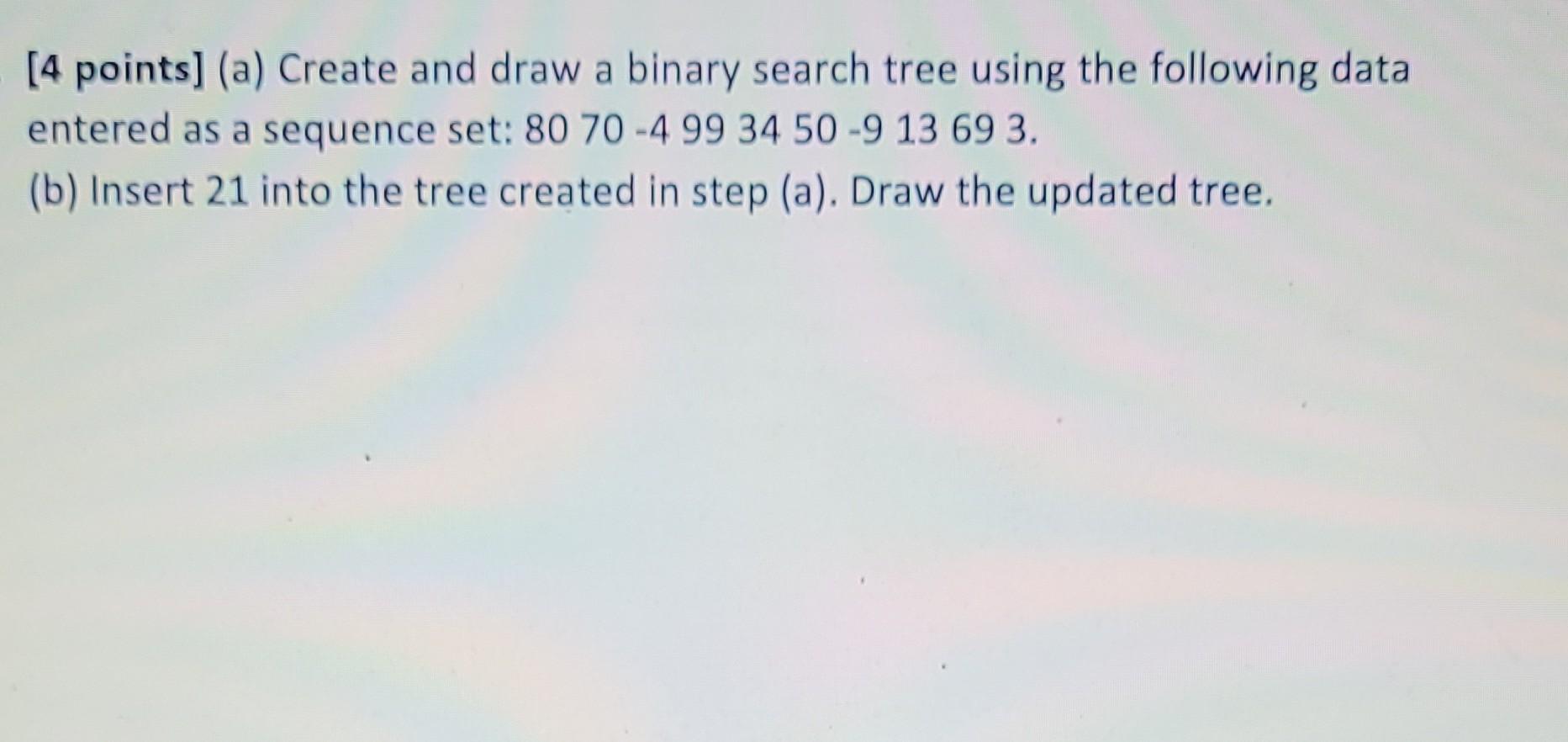 Solved [4 points] (a) Create and draw a binary search tree | Chegg.com