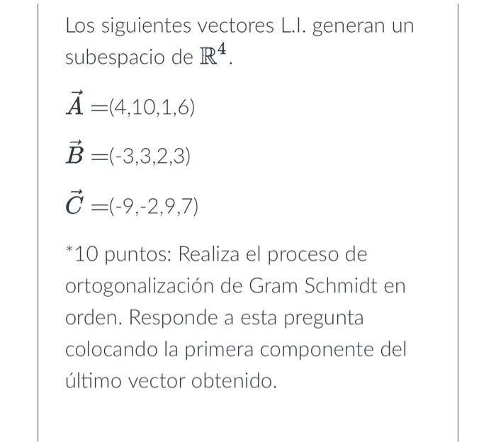 Los siguientes vectores L.I. generan un subespacio de \( \mathbb{R}^{4} \). \[ \begin{aligned} \vec{A} & =(4,10,1,6) \\ \vec{