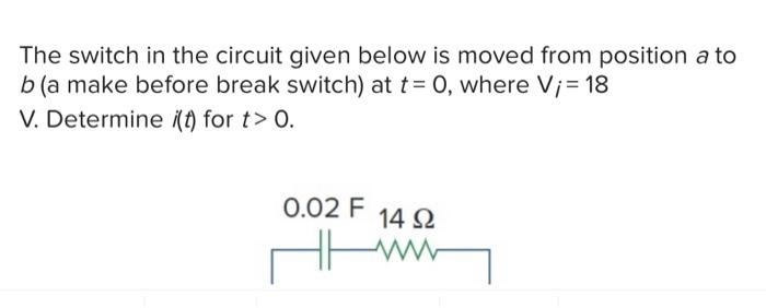 The switch in the circuit given below is moved from position a to \( b \) (a make before break switch) at \( t=0 \), where \(