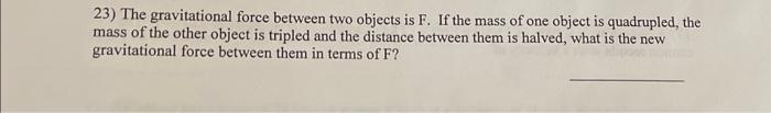 Solved 23) The gravitational force between two objects is F. | Chegg.com