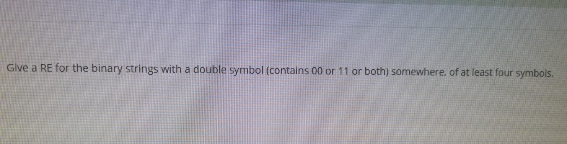 Solved Give a RE for the binary strings with a double symbol | Chegg.com