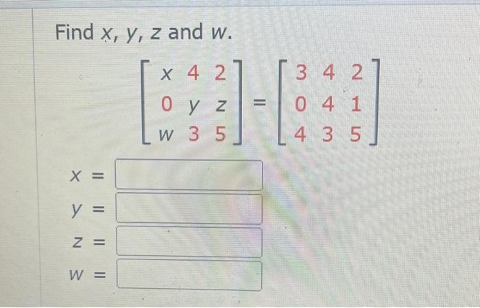 Find \( x, y, z \) and \( w \). \[ \begin{array}{l} x\left[\begin{array}{lll} x & 4 & 2 \\ 0 & y & z \\ w & 3 & 5 \end{array}