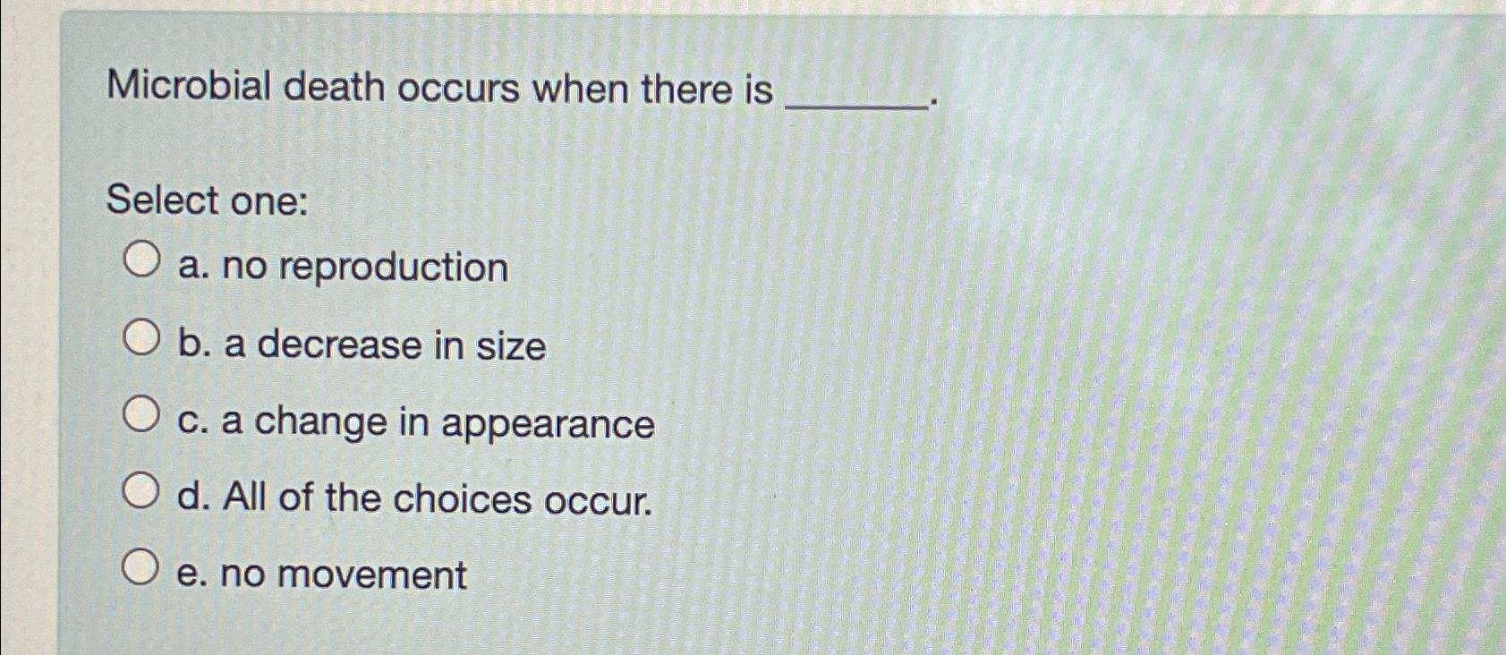 Solved Microbial death occurs when there isSelect onea. ﻿no
