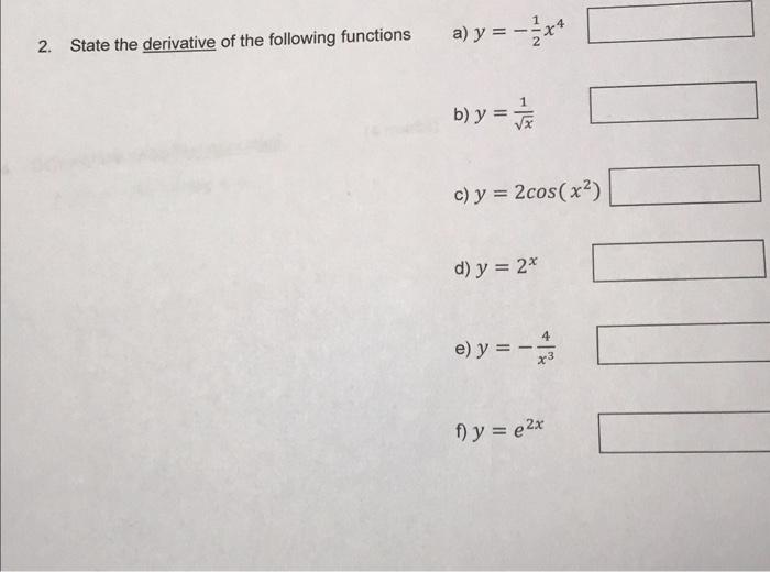 2. State the derivative of the following functions a) y = - ²x² b) y = //x c) y = 2cos(x²) d) y = 2* e) y = - +/ f) y = e²x