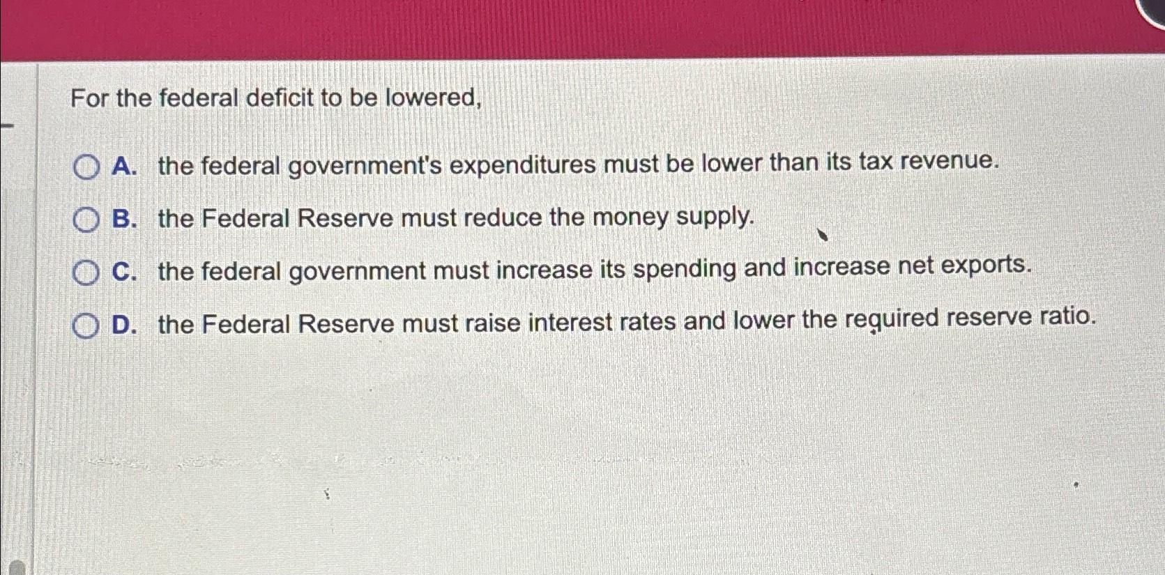 Solved For the federal deficit to be lowered,A. ﻿the federal | Chegg.com