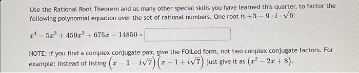 Use the Rational Root Theorem and as many other special skills you have learned this quarter, to factor the following polynom