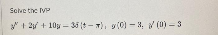 Solve the IVP \[ y^{\prime \prime}+2 y^{\prime}+10 y=3 \delta(t-\pi), \quad y(0)=3, y^{\prime}(0)=3 \]