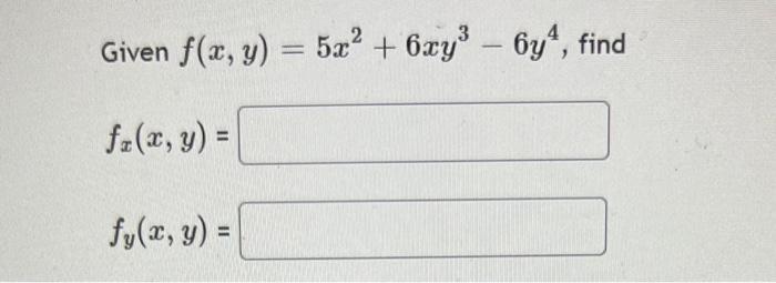 Given \( f(x, y)=5 x^{2}+6 x y^{3}-6 y^{4} \) \[ \begin{array}{l} f_{x}(x, y)= \\ f_{y}(x, y)= \end{array} \]