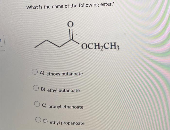 Solved What is the name of the following ester? A) ethoxy