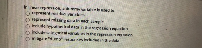 Solved In Linear Regression A Dummy Variable Is Used To O Chegg Com