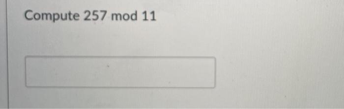 Solved Compute 257 mod 11 | Chegg.com