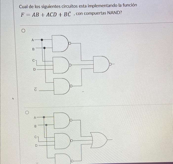 Cual de los siguientes circuitos esta implementando la función \( F=A B+A C D+B \bar{C} \), con compuertas NAND?