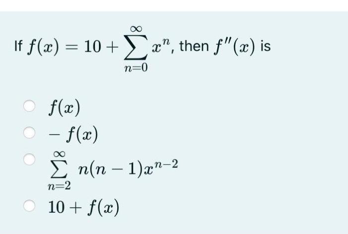 Solved If f(x)=10+∑n=0∞xn, then f′′(x) is | Chegg.com