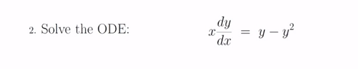 Solved dy 2. Solve the ODE: C = y - y? dx | Chegg.com