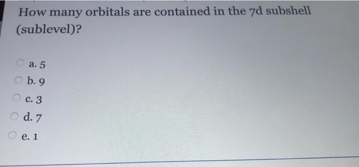 Solved How many orbitals are contained in the 7d subshell | Chegg.com