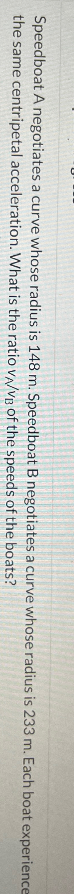Solved Speedboat A Negotiates A Curve Whose Radius Is 148m. | Chegg.com