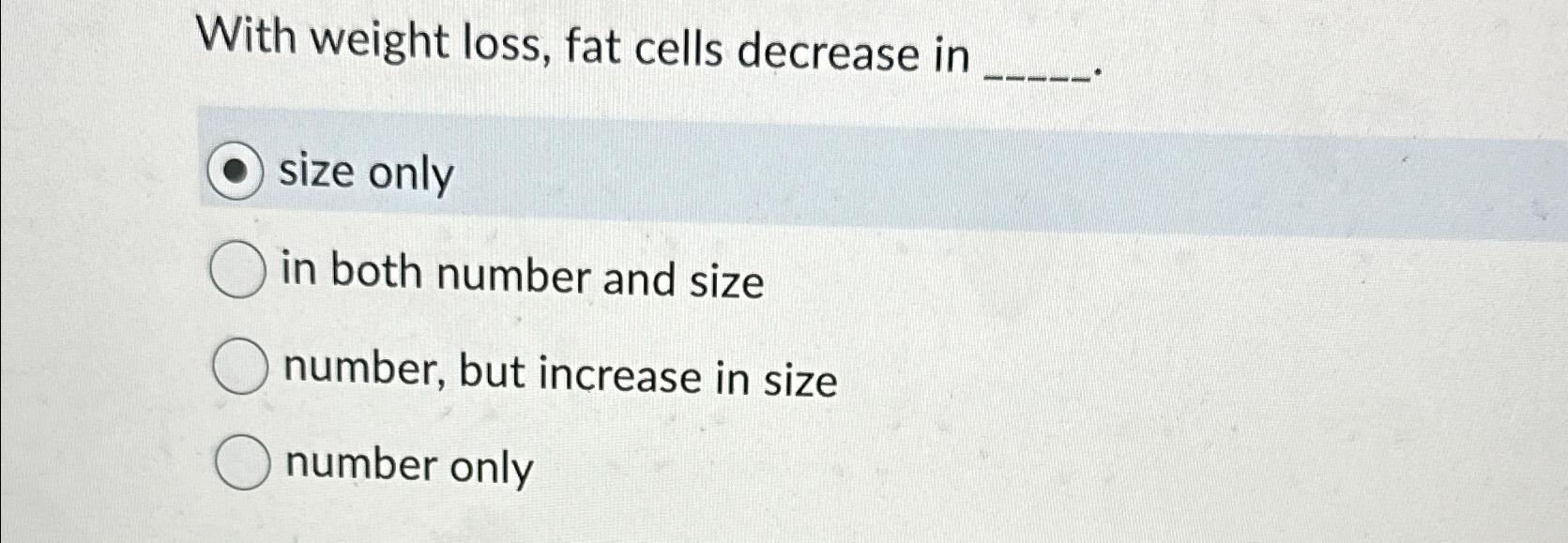 Solved With weight loss, fat cells decrease insize onlyin | Chegg.com