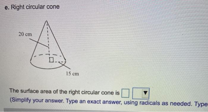Solved e. Right circular cone 20 cm A 15 cm The surface area | Chegg.com