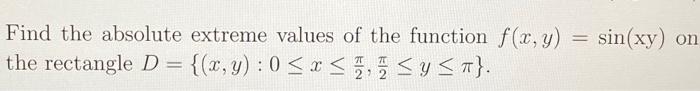 Find the absolute extreme values of the function \( f(x, y)=\sin (x y) \) on the rectangle \( D=\left\{(x, y): 0 \leq x \leq