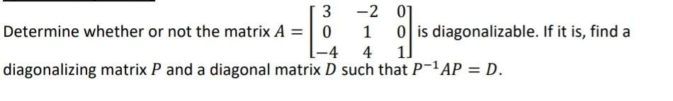 Solved Determine whether or not the matrix A=⎣⎡30−4−214001⎦⎤ | Chegg.com