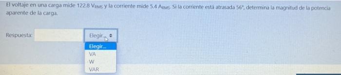 El voltaje en una carga mide 1228 Ves y la corriente mide 54 AM. Si la corriente está atrasada 56, determina la magnitud de