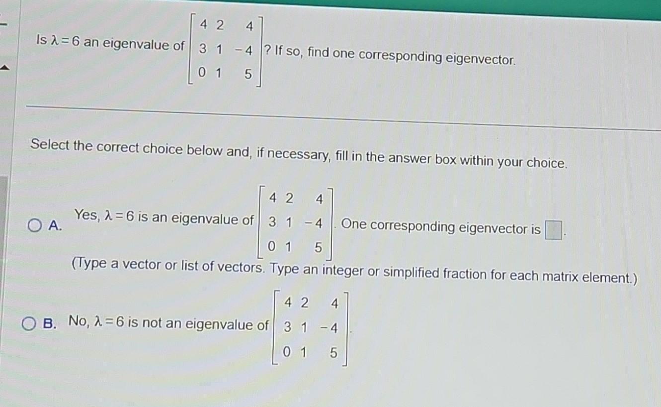 Solved Is λ=6 an eigenvalue of ⎣⎡4302114−45⎦⎤ ? If so, find