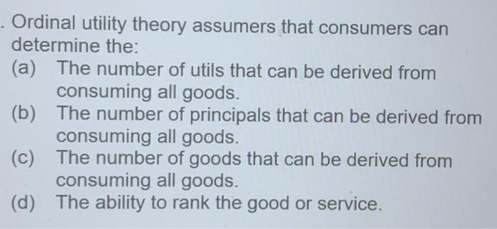 Solved Ordinal utility theory assumers that consumers can | Chegg.com