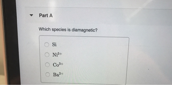 Solved Part A Which Species Is Diamagnetic? Si On: 3+ Осo3+ | Chegg.com Solved Part A Which Species Is Diamagnetic? Si On: 3+ Осo3+ | Chegg.com
