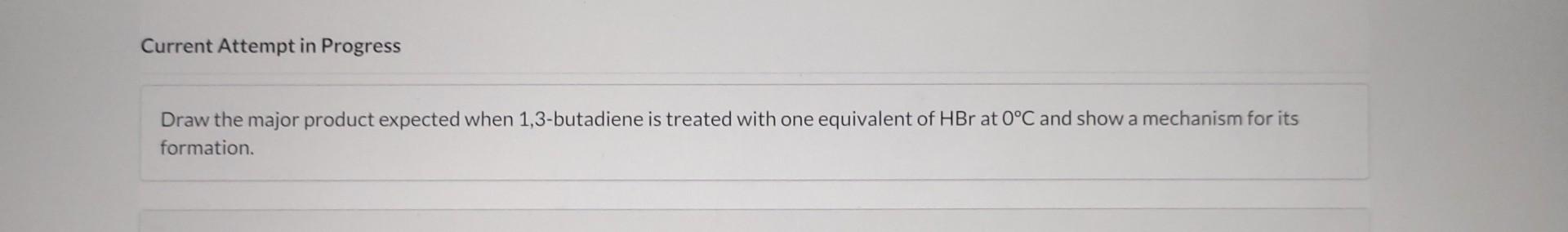 Draw the major product expected when 1,3-butadiene is treated with one equivalent of \( \mathrm{HBr} \) at \( 0^{\circ} \math