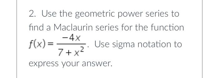 Solved 2. Use the geometric power series to find a Maclaurin | Chegg.com