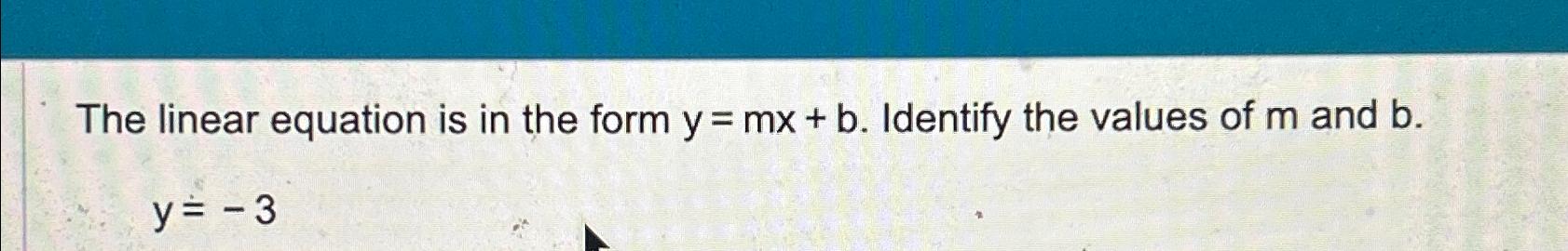 Solved The Linear Equation Is In The Form Y=mx+b. ﻿Identify | Chegg.com