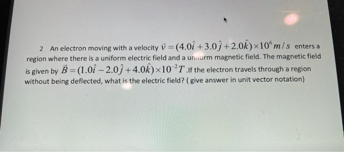 Solved 2 An electron moving with a velocity v = (4.0î +3.0j | Chegg.com