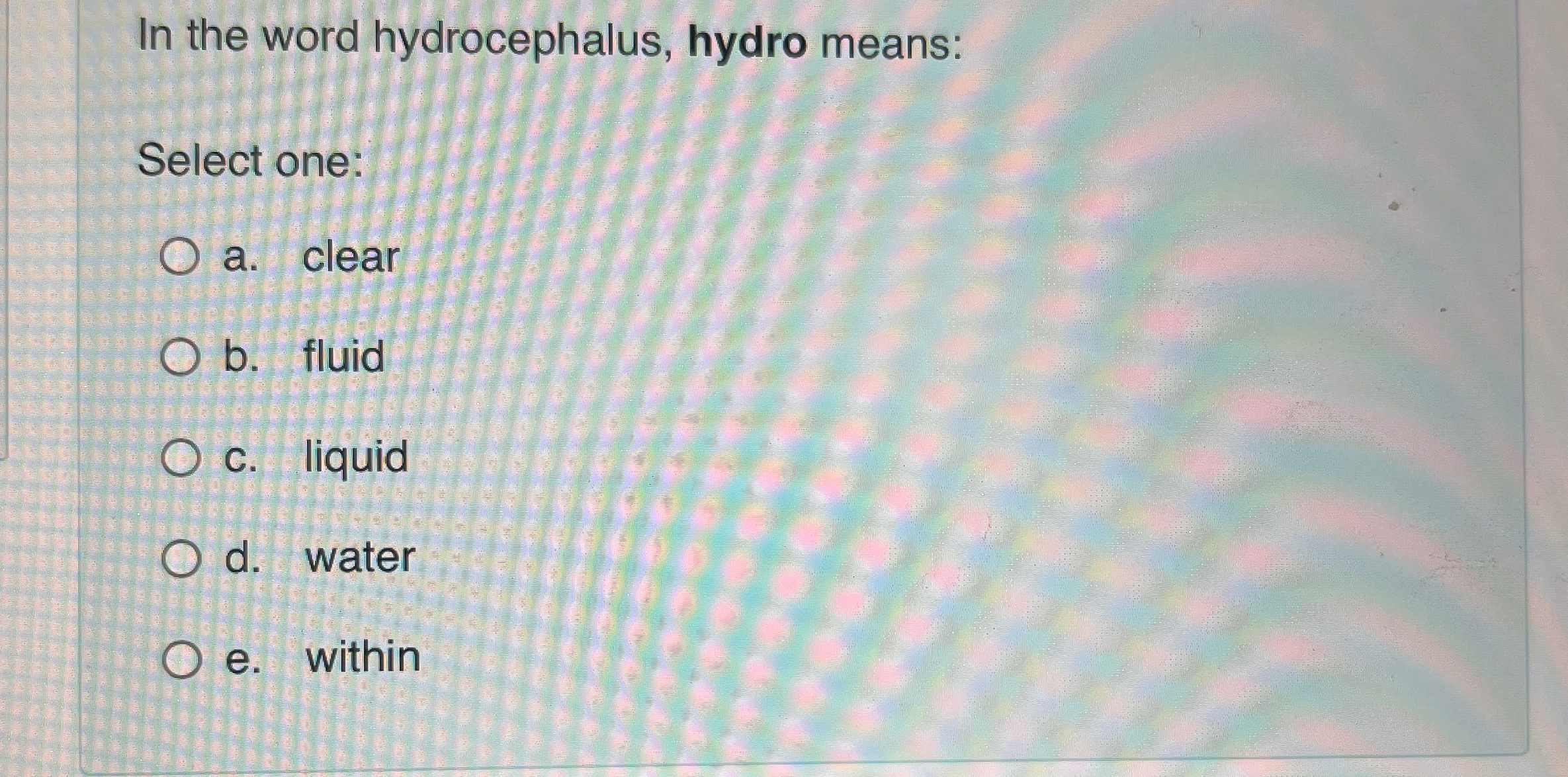 Solved In the word hydrocephalus, hydro means:Select one:a. | Chegg.com
