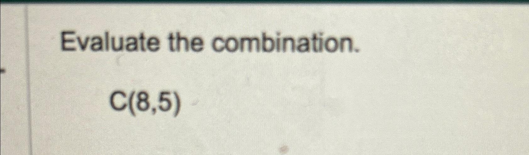 Solved Evaluate the combination.C(8,5) | Chegg.com