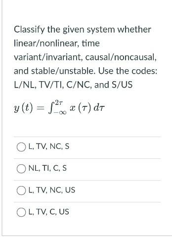 Solved Classify the given system whether linear/nonlinear, | Chegg.com