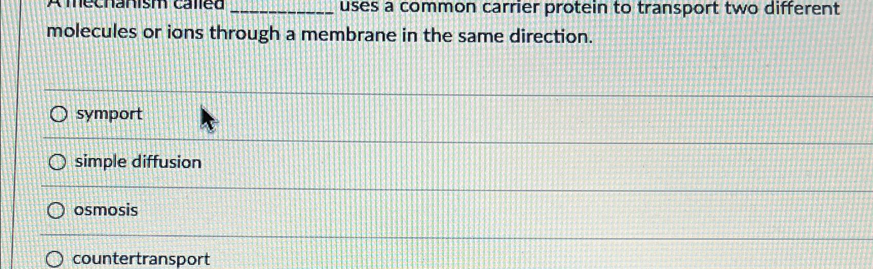 Solved Uses A Common Carrier Protein To Transport Two | Chegg.com