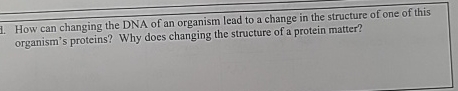 Solved How can changing the DNA of an organism lead to a | Chegg.com