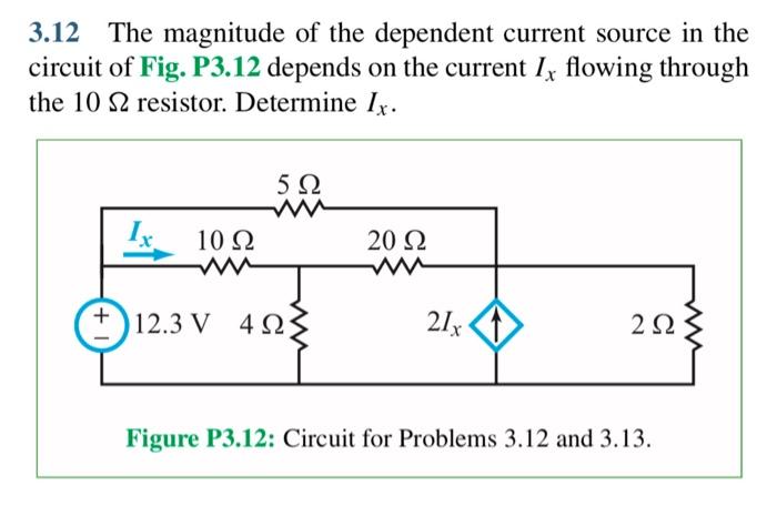 3.12 The magnitude of the dependent current source in the
circuit of Fig. P3.12 depends on the current I, flowing through
the