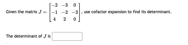 Solved Given the matrix J=[-2-30-1-2-3420], ﻿use cofactor | Chegg.com
