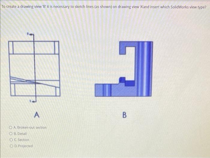 Solved To Create A Drawing View 'B'it Is Necessary To Sketch | Chegg.com