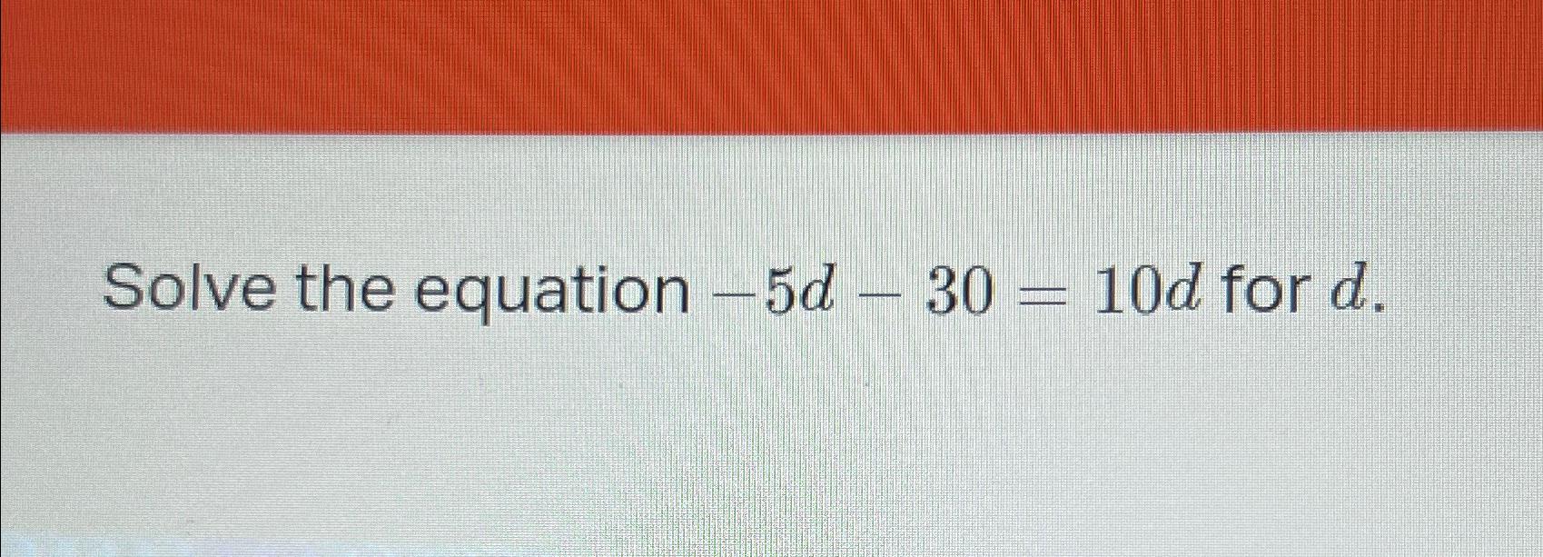 Solved Solve the equation -5d-30=10d ﻿for d. | Chegg.com