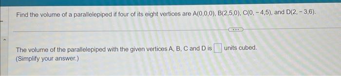 Find the volume of a parallelepiped if four of its eight vertices are \( A(0,0,0), B(2,5,0), C(0,-4,5) \), and \( D(2,-3,6) \