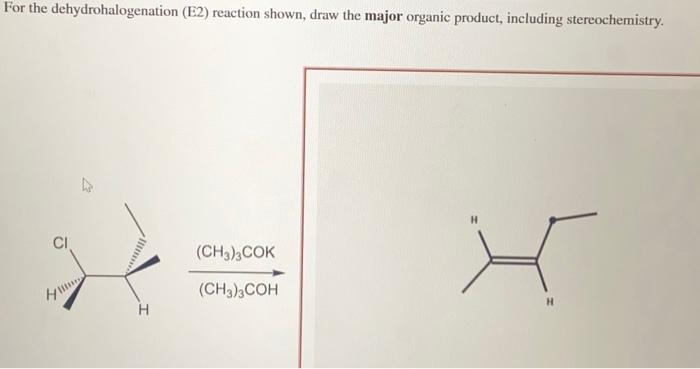 For the dehydrohalogenation (E2) reaction shown, draw the major organic product, including stereochemistry.