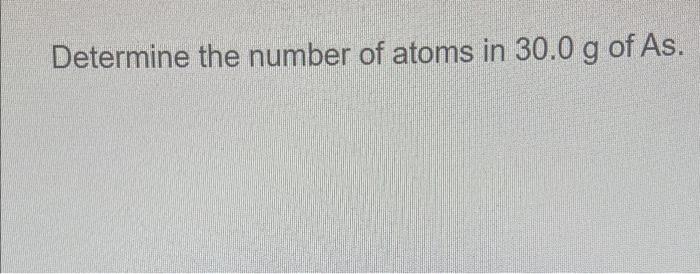 Solved Determine The Number Of Atoms In G Of As Chegg Com