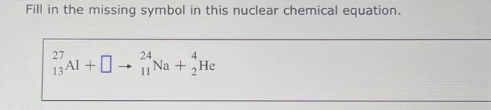 Solved Fill in the missing symbol in this nuclear chemical | Chegg.com