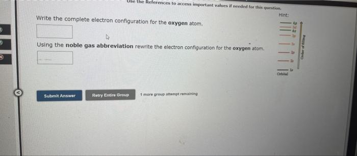 Write the complete electron configuration for the oxygen atom.
Using the noble gas abbreviation rewrite the electron configur