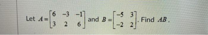 Solved 6 -3 -1] -5 31 Let A= and B= 3 2 6 -22 31 Find AB | Chegg.com
