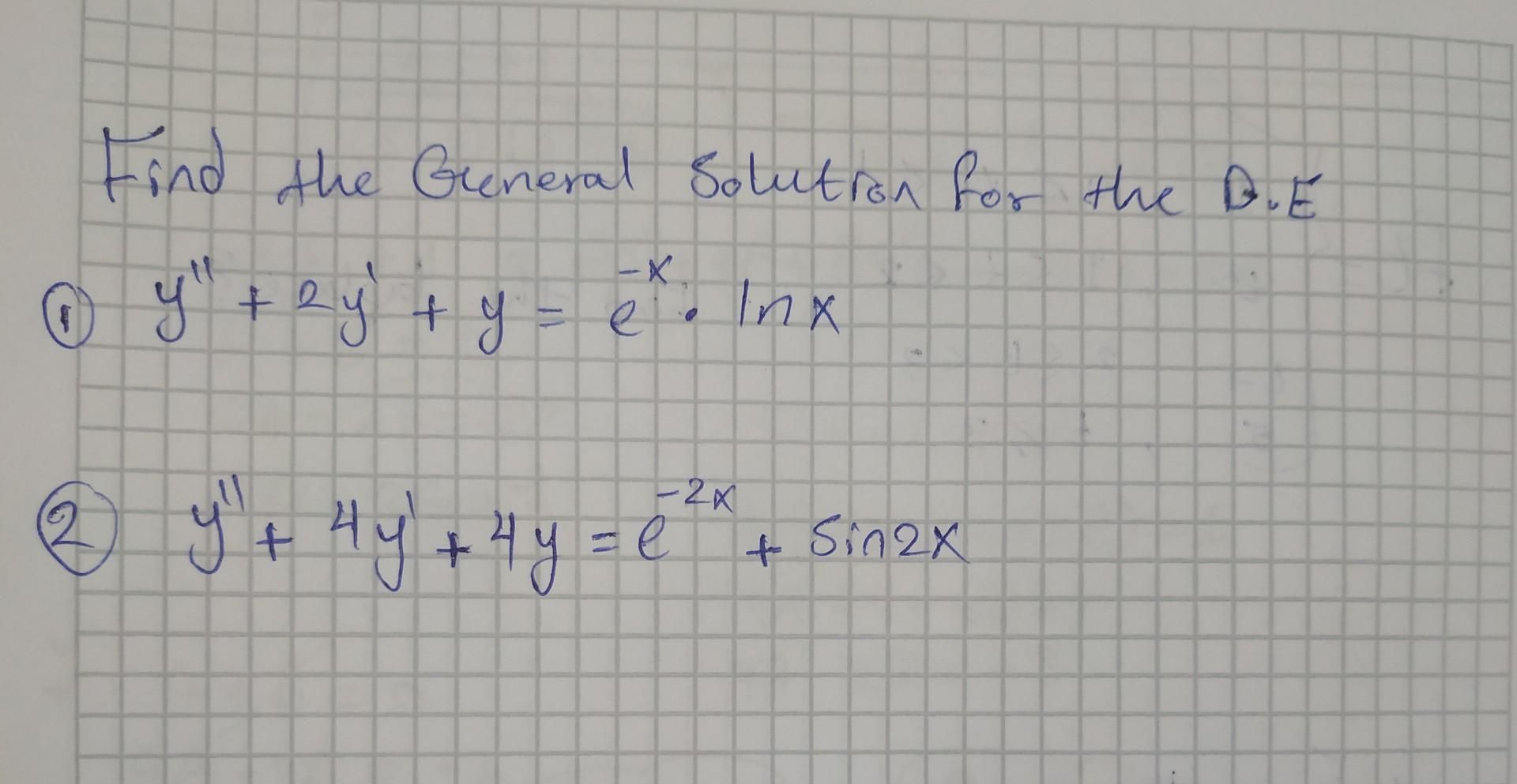 Find the General solution for the D.E (1) \( y^{\prime \prime}+2 y^{\prime}+y=e^{-x} \cdot \ln x \) (2) \( y^{\prime \prime}+