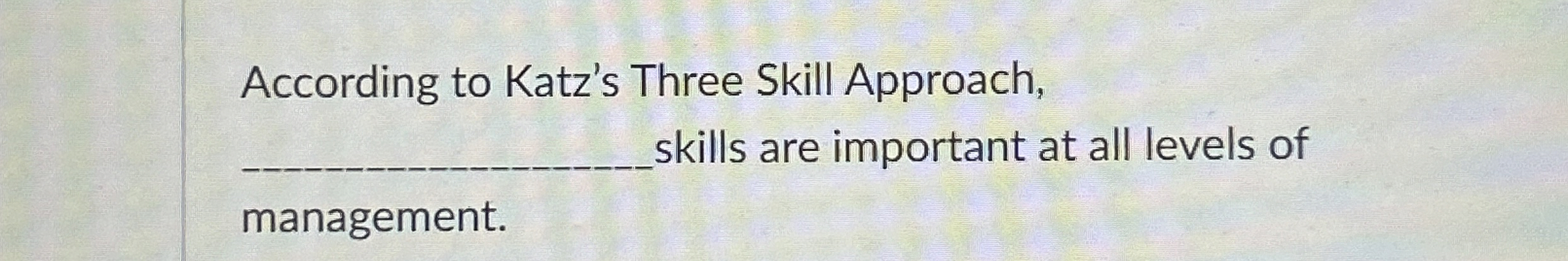 Solved According to Katz's Three Skill Approach, ﻿kills are | Chegg.com